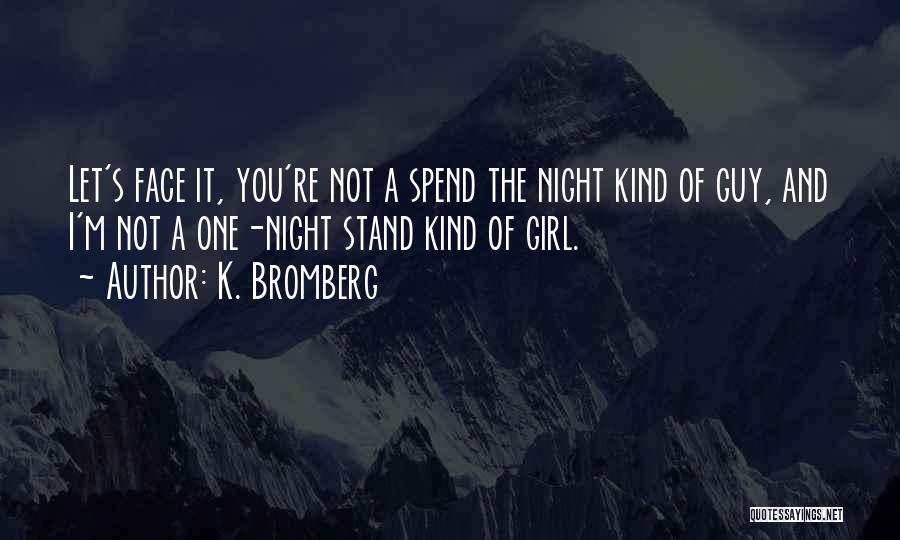 K. Bromberg Quotes: Let's Face It, You're Not A Spend The Night Kind Of Guy, And I'm Not A One-night Stand Kind Of