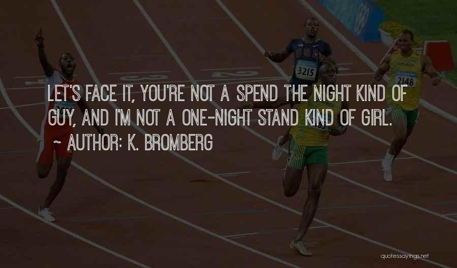 K. Bromberg Quotes: Let's Face It, You're Not A Spend The Night Kind Of Guy, And I'm Not A One-night Stand Kind Of