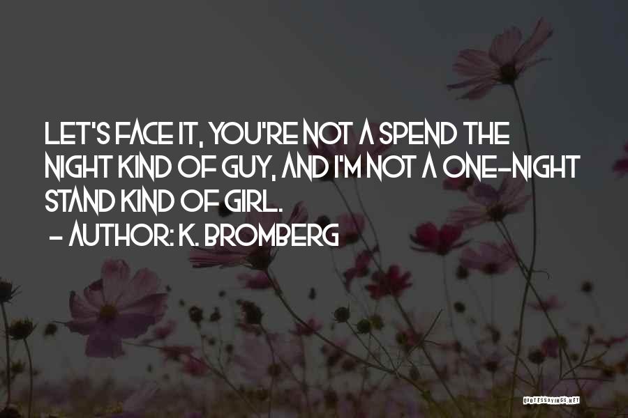 K. Bromberg Quotes: Let's Face It, You're Not A Spend The Night Kind Of Guy, And I'm Not A One-night Stand Kind Of