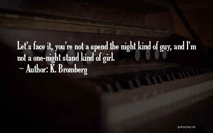 K. Bromberg Quotes: Let's Face It, You're Not A Spend The Night Kind Of Guy, And I'm Not A One-night Stand Kind Of