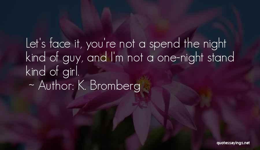 K. Bromberg Quotes: Let's Face It, You're Not A Spend The Night Kind Of Guy, And I'm Not A One-night Stand Kind Of