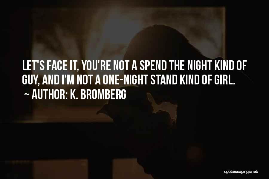 K. Bromberg Quotes: Let's Face It, You're Not A Spend The Night Kind Of Guy, And I'm Not A One-night Stand Kind Of