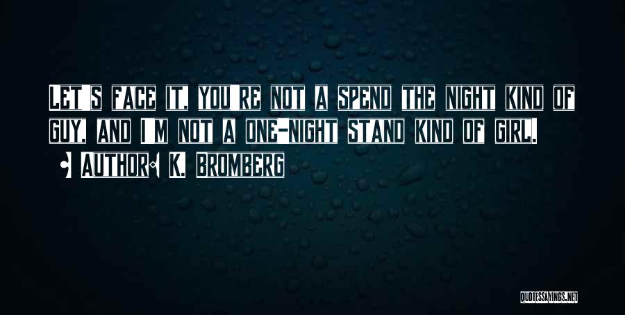 K. Bromberg Quotes: Let's Face It, You're Not A Spend The Night Kind Of Guy, And I'm Not A One-night Stand Kind Of