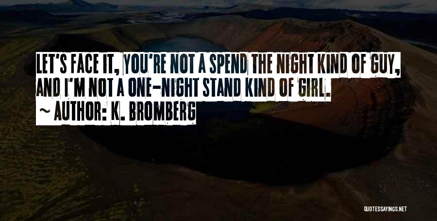 K. Bromberg Quotes: Let's Face It, You're Not A Spend The Night Kind Of Guy, And I'm Not A One-night Stand Kind Of