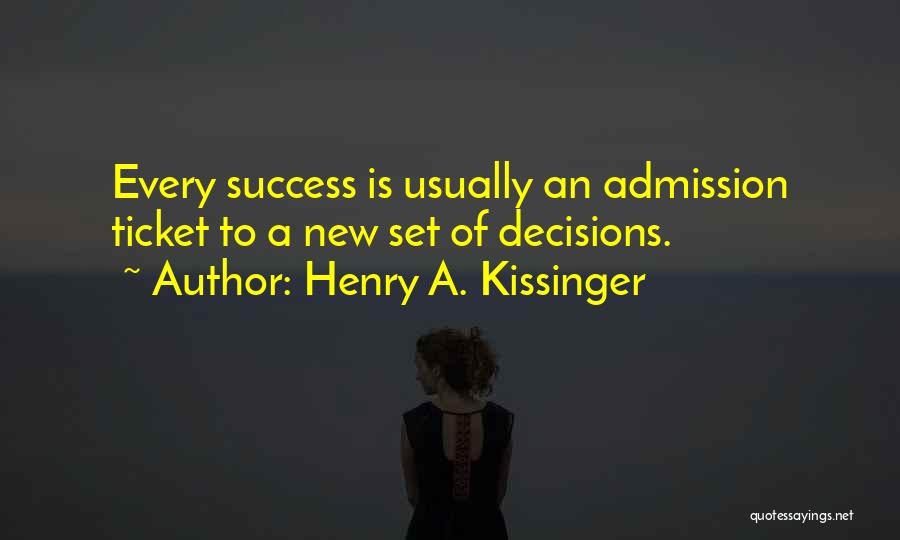 Henry A. Kissinger Quotes: Every Success Is Usually An Admission Ticket To A New Set Of Decisions.