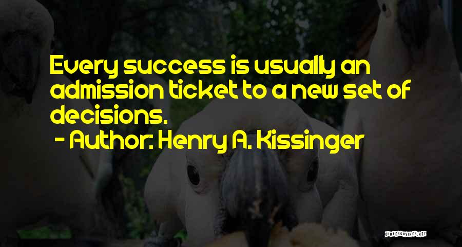 Henry A. Kissinger Quotes: Every Success Is Usually An Admission Ticket To A New Set Of Decisions.
