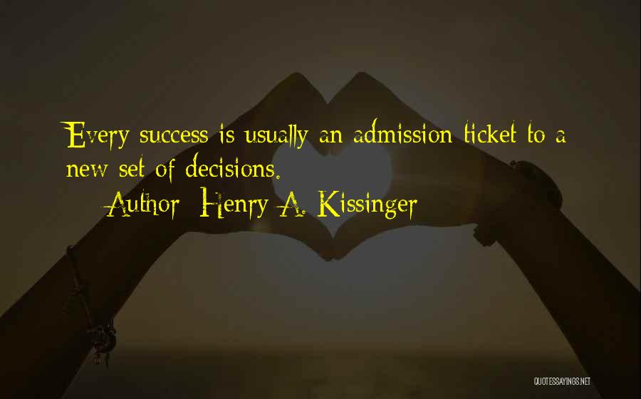 Henry A. Kissinger Quotes: Every Success Is Usually An Admission Ticket To A New Set Of Decisions.