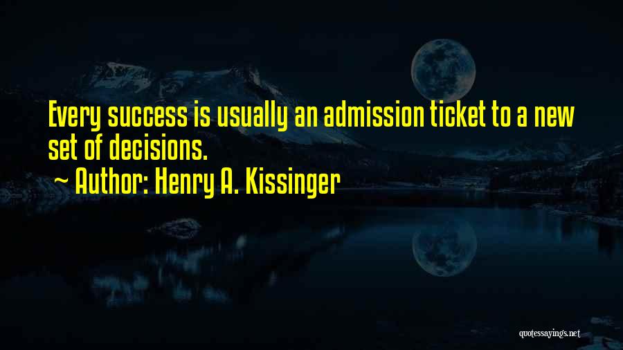 Henry A. Kissinger Quotes: Every Success Is Usually An Admission Ticket To A New Set Of Decisions.