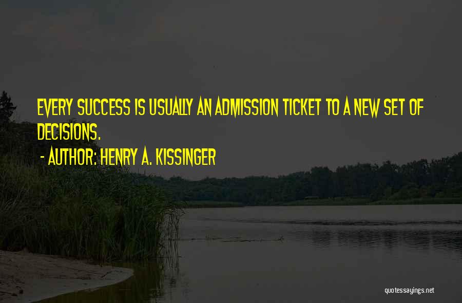 Henry A. Kissinger Quotes: Every Success Is Usually An Admission Ticket To A New Set Of Decisions.