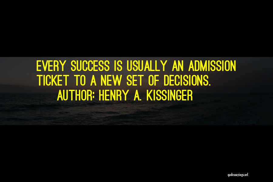 Henry A. Kissinger Quotes: Every Success Is Usually An Admission Ticket To A New Set Of Decisions.