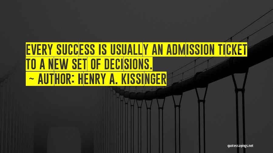 Henry A. Kissinger Quotes: Every Success Is Usually An Admission Ticket To A New Set Of Decisions.