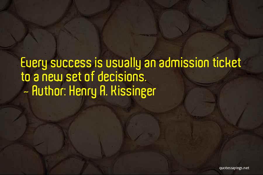 Henry A. Kissinger Quotes: Every Success Is Usually An Admission Ticket To A New Set Of Decisions.