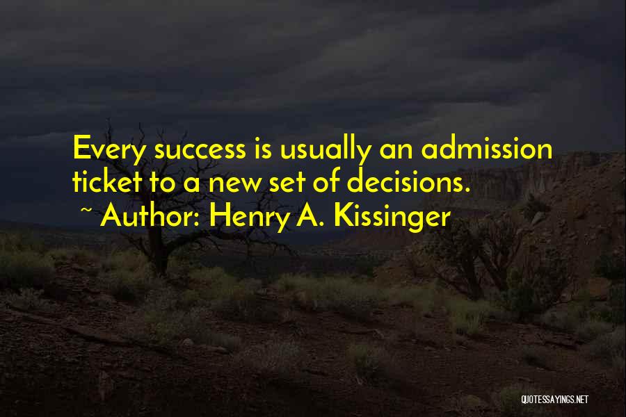 Henry A. Kissinger Quotes: Every Success Is Usually An Admission Ticket To A New Set Of Decisions.