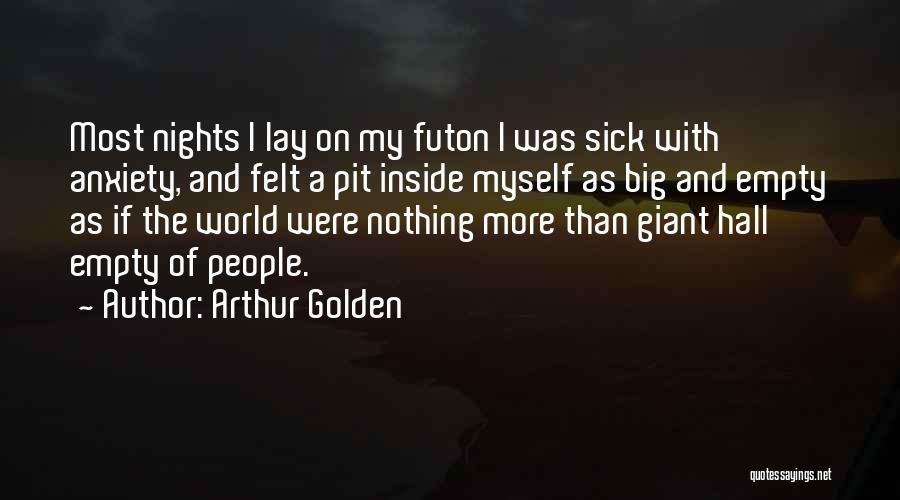 Arthur Golden Quotes: Most Nights I Lay On My Futon I Was Sick With Anxiety, And Felt A Pit Inside Myself As Big