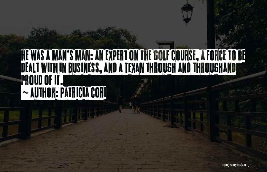 Patricia Cori Quotes: He Was A Man's Man: An Expert On The Golf Course, A Force To Be Dealt With In Business, And