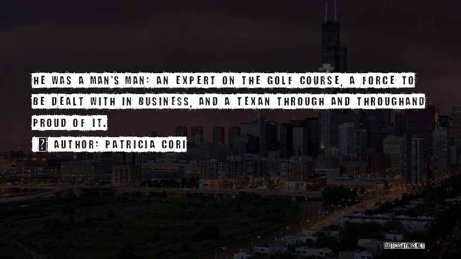 Patricia Cori Quotes: He Was A Man's Man: An Expert On The Golf Course, A Force To Be Dealt With In Business, And