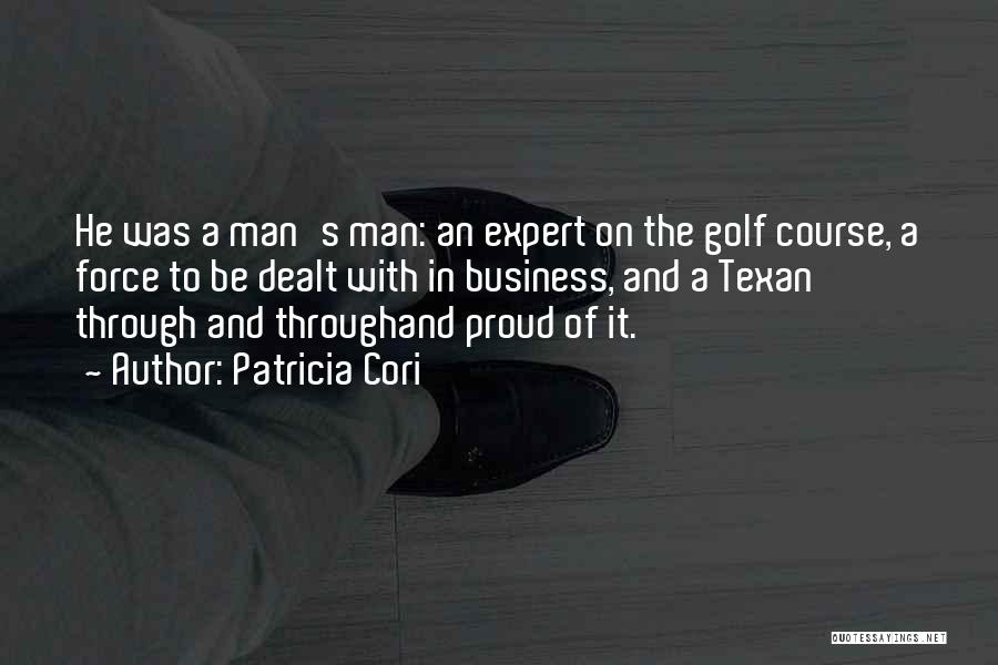 Patricia Cori Quotes: He Was A Man's Man: An Expert On The Golf Course, A Force To Be Dealt With In Business, And