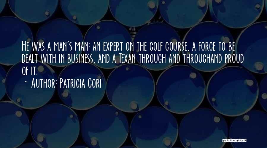 Patricia Cori Quotes: He Was A Man's Man: An Expert On The Golf Course, A Force To Be Dealt With In Business, And