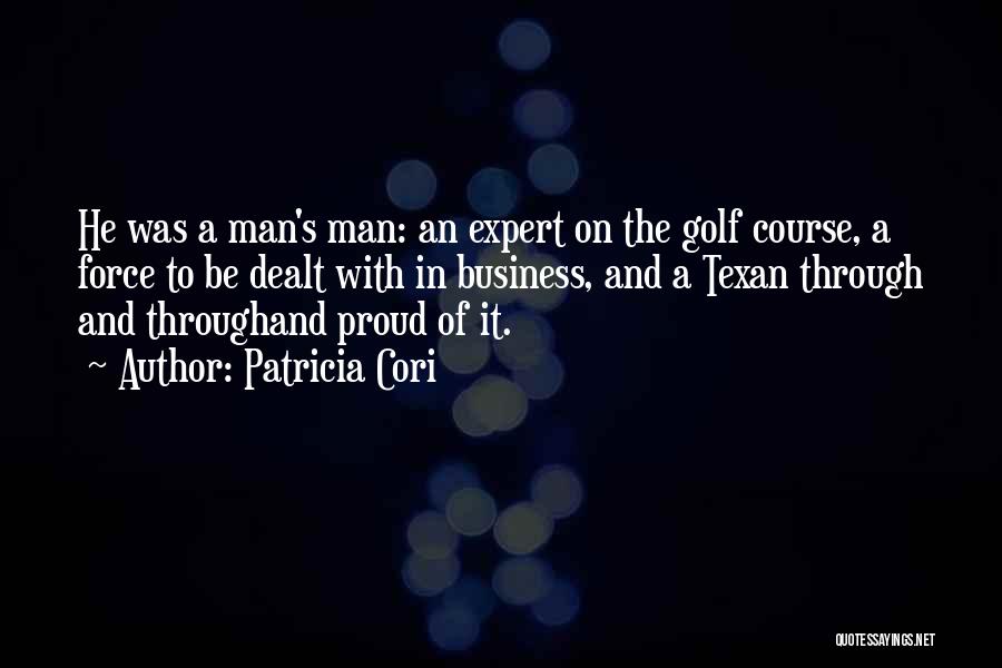 Patricia Cori Quotes: He Was A Man's Man: An Expert On The Golf Course, A Force To Be Dealt With In Business, And