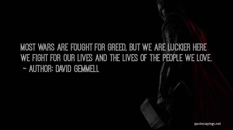 David Gemmell Quotes: Most Wars Are Fought For Greed, But We Are Luckier Here We Fight For Our Lives And The Lives Of