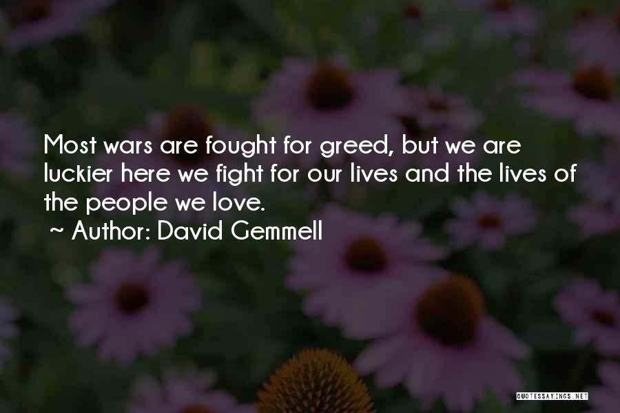 David Gemmell Quotes: Most Wars Are Fought For Greed, But We Are Luckier Here We Fight For Our Lives And The Lives Of