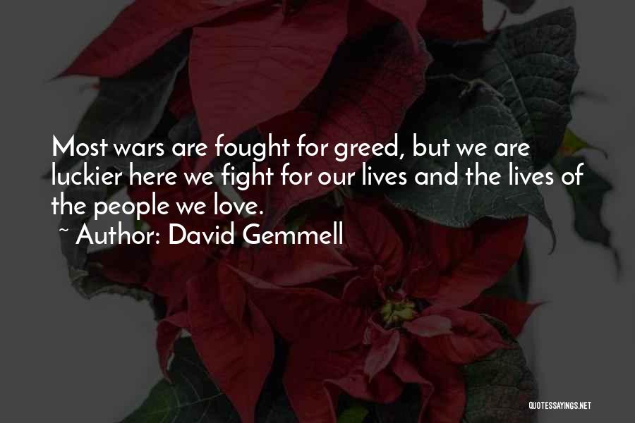 David Gemmell Quotes: Most Wars Are Fought For Greed, But We Are Luckier Here We Fight For Our Lives And The Lives Of