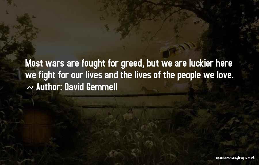 David Gemmell Quotes: Most Wars Are Fought For Greed, But We Are Luckier Here We Fight For Our Lives And The Lives Of