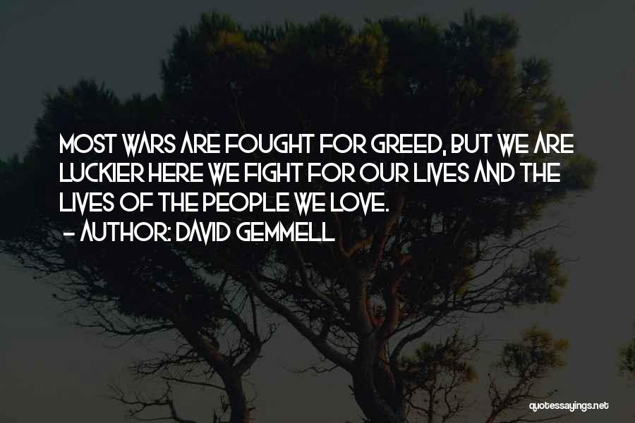 David Gemmell Quotes: Most Wars Are Fought For Greed, But We Are Luckier Here We Fight For Our Lives And The Lives Of