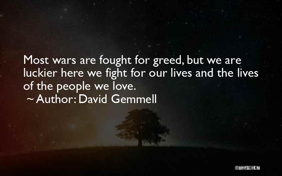 David Gemmell Quotes: Most Wars Are Fought For Greed, But We Are Luckier Here We Fight For Our Lives And The Lives Of