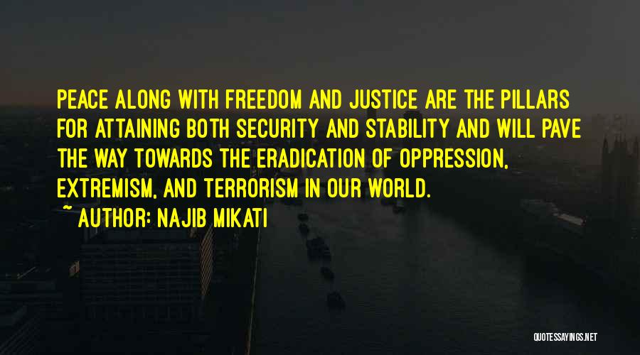 Najib Mikati Quotes: Peace Along With Freedom And Justice Are The Pillars For Attaining Both Security And Stability And Will Pave The Way