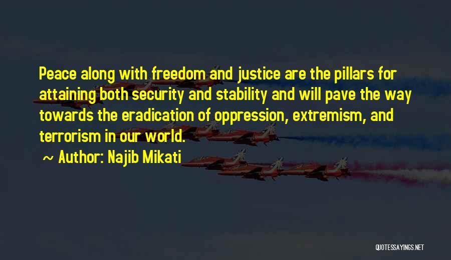 Najib Mikati Quotes: Peace Along With Freedom And Justice Are The Pillars For Attaining Both Security And Stability And Will Pave The Way