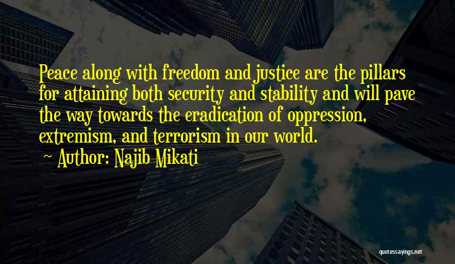 Najib Mikati Quotes: Peace Along With Freedom And Justice Are The Pillars For Attaining Both Security And Stability And Will Pave The Way