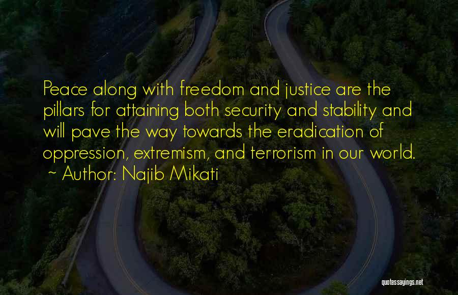 Najib Mikati Quotes: Peace Along With Freedom And Justice Are The Pillars For Attaining Both Security And Stability And Will Pave The Way