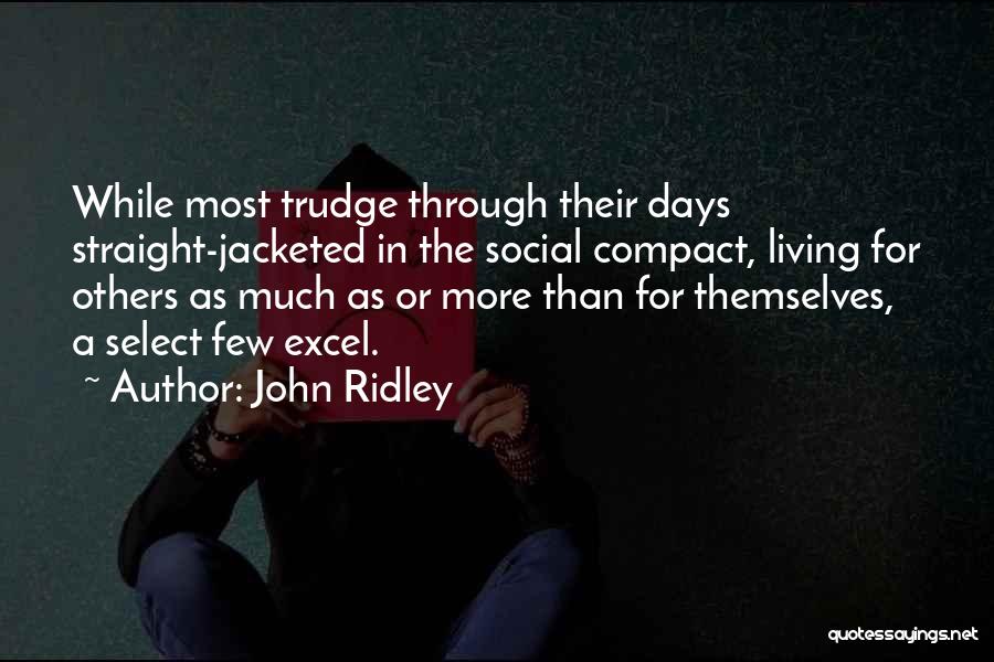 John Ridley Quotes: While Most Trudge Through Their Days Straight-jacketed In The Social Compact, Living For Others As Much As Or More Than