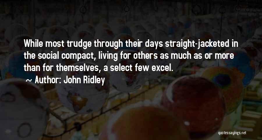 John Ridley Quotes: While Most Trudge Through Their Days Straight-jacketed In The Social Compact, Living For Others As Much As Or More Than