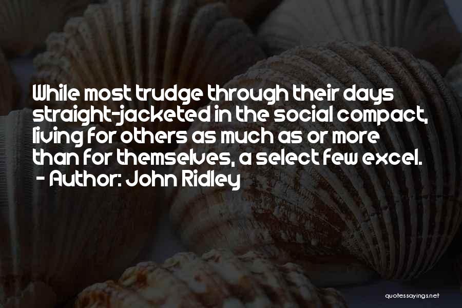 John Ridley Quotes: While Most Trudge Through Their Days Straight-jacketed In The Social Compact, Living For Others As Much As Or More Than