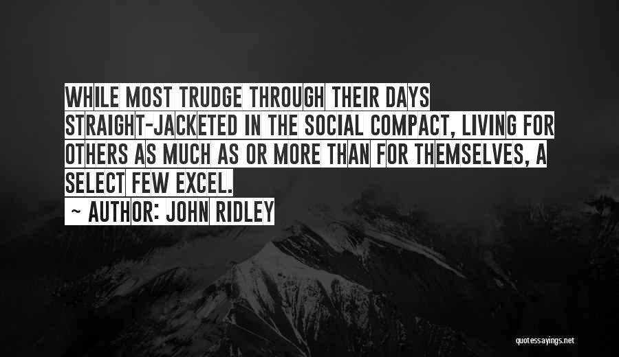 John Ridley Quotes: While Most Trudge Through Their Days Straight-jacketed In The Social Compact, Living For Others As Much As Or More Than