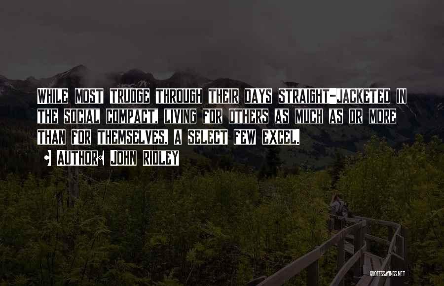 John Ridley Quotes: While Most Trudge Through Their Days Straight-jacketed In The Social Compact, Living For Others As Much As Or More Than