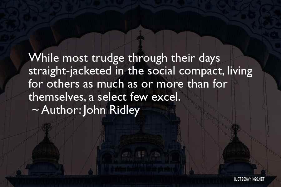 John Ridley Quotes: While Most Trudge Through Their Days Straight-jacketed In The Social Compact, Living For Others As Much As Or More Than