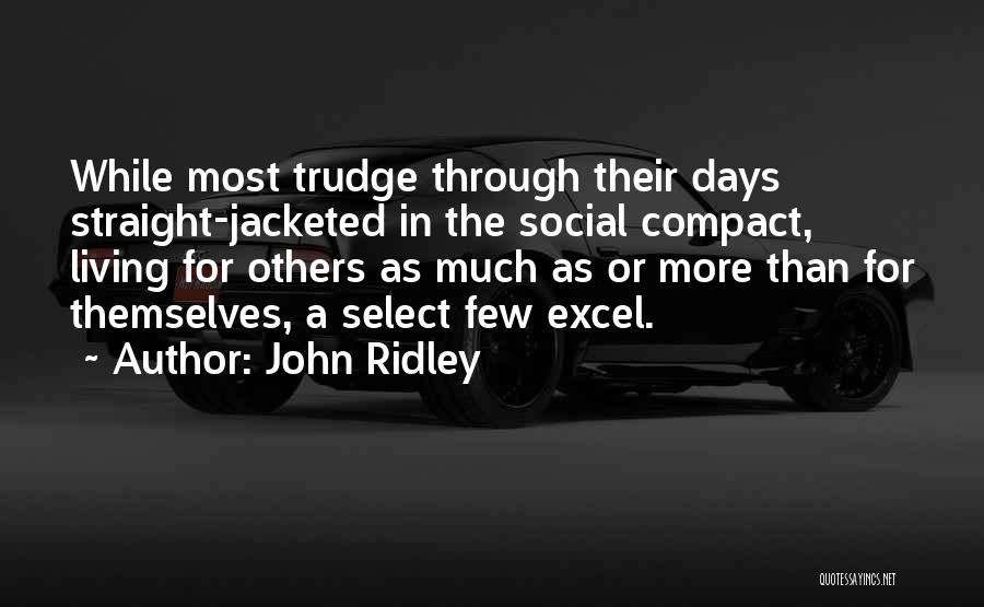 John Ridley Quotes: While Most Trudge Through Their Days Straight-jacketed In The Social Compact, Living For Others As Much As Or More Than