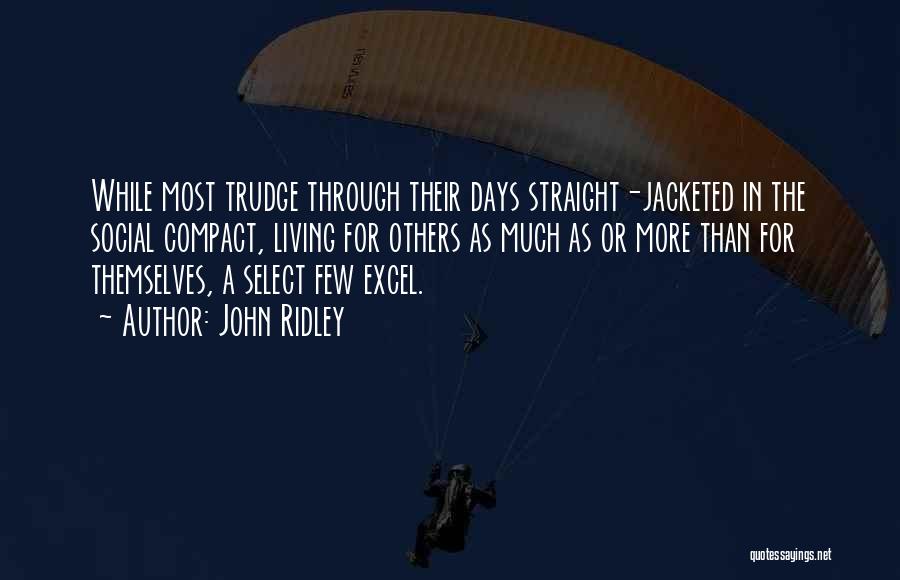 John Ridley Quotes: While Most Trudge Through Their Days Straight-jacketed In The Social Compact, Living For Others As Much As Or More Than