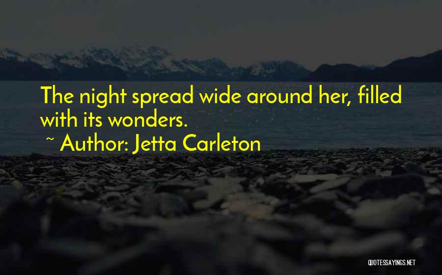 Jetta Carleton Quotes: The Night Spread Wide Around Her, Filled With Its Wonders.