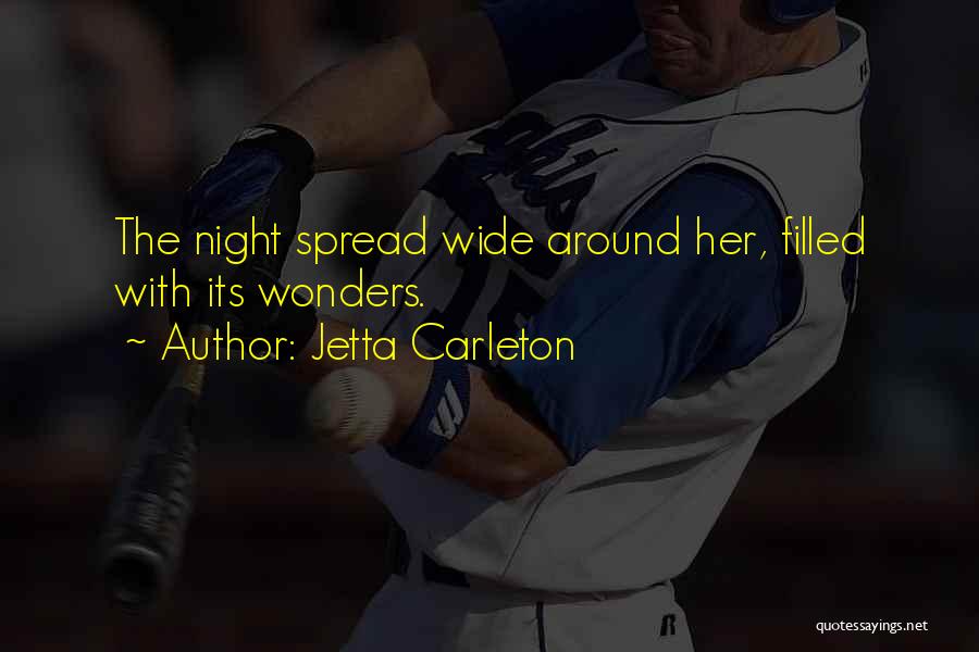 Jetta Carleton Quotes: The Night Spread Wide Around Her, Filled With Its Wonders.