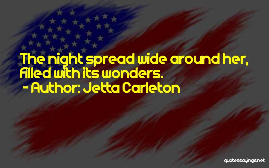 Jetta Carleton Quotes: The Night Spread Wide Around Her, Filled With Its Wonders.