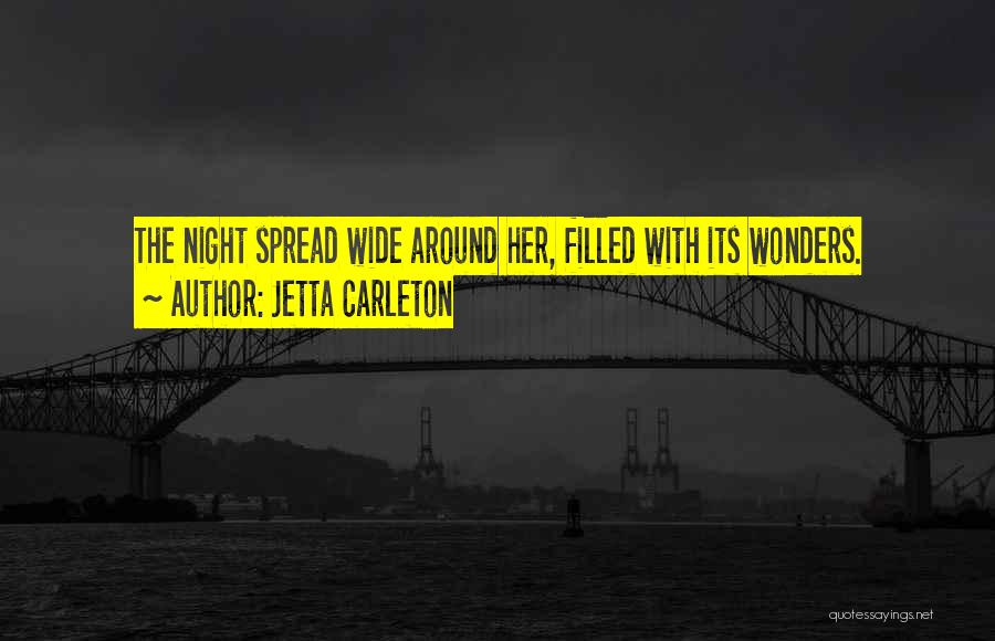 Jetta Carleton Quotes: The Night Spread Wide Around Her, Filled With Its Wonders.