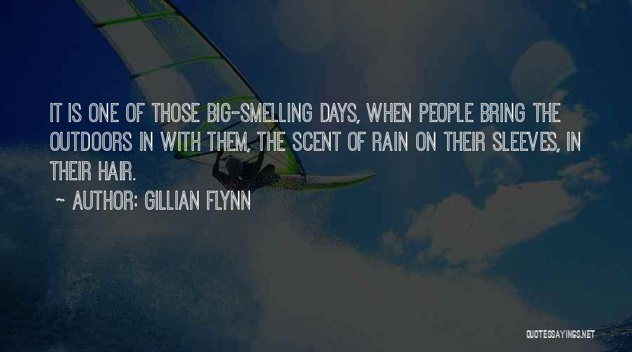 Gillian Flynn Quotes: It Is One Of Those Big-smelling Days, When People Bring The Outdoors In With Them, The Scent Of Rain On