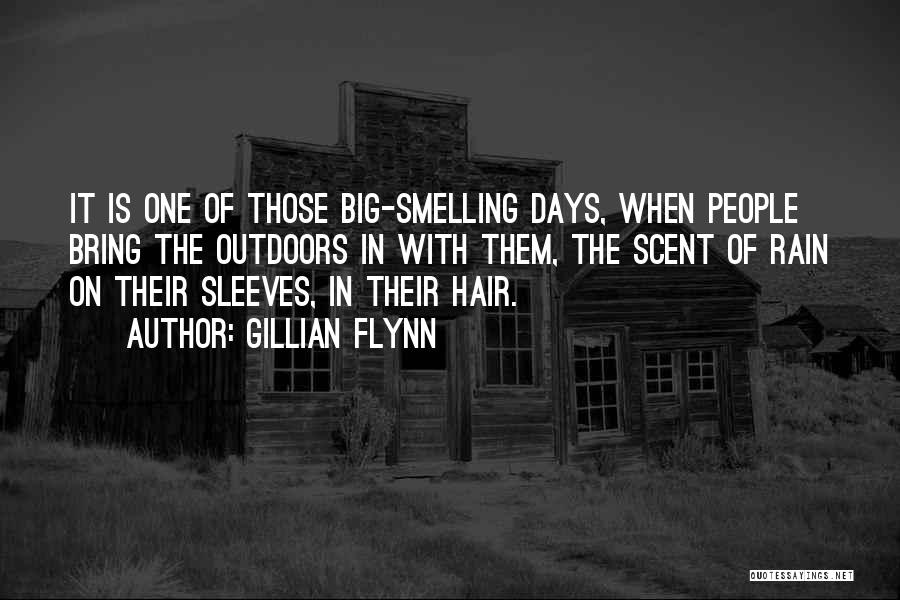 Gillian Flynn Quotes: It Is One Of Those Big-smelling Days, When People Bring The Outdoors In With Them, The Scent Of Rain On