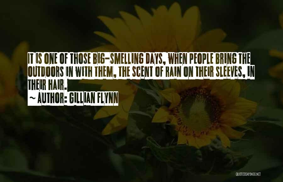 Gillian Flynn Quotes: It Is One Of Those Big-smelling Days, When People Bring The Outdoors In With Them, The Scent Of Rain On