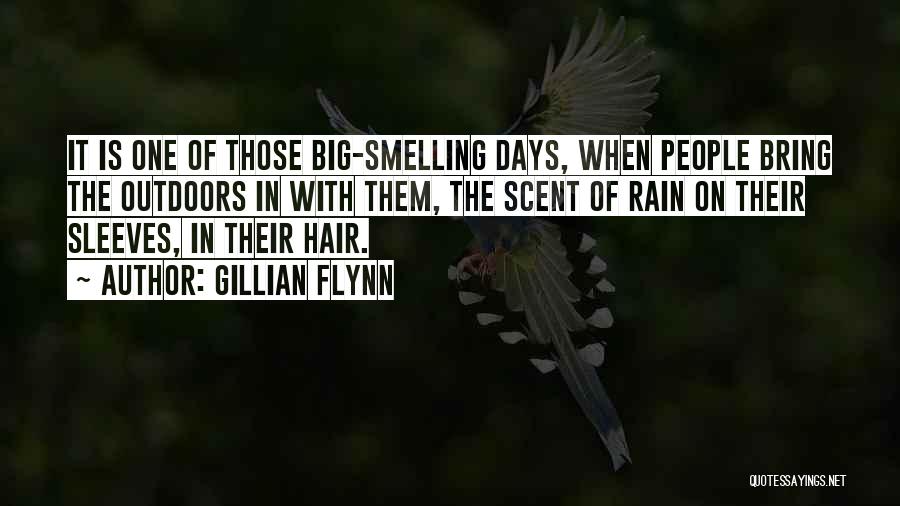 Gillian Flynn Quotes: It Is One Of Those Big-smelling Days, When People Bring The Outdoors In With Them, The Scent Of Rain On