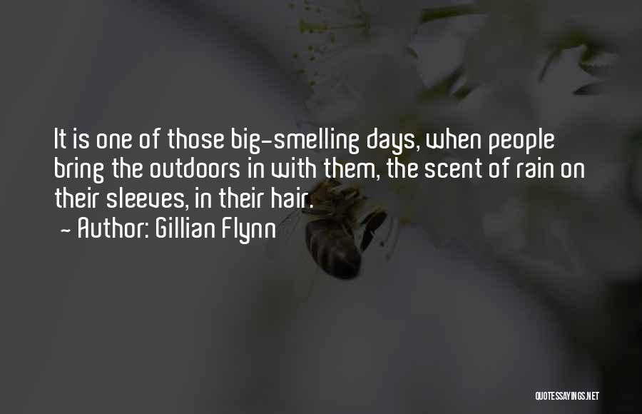 Gillian Flynn Quotes: It Is One Of Those Big-smelling Days, When People Bring The Outdoors In With Them, The Scent Of Rain On